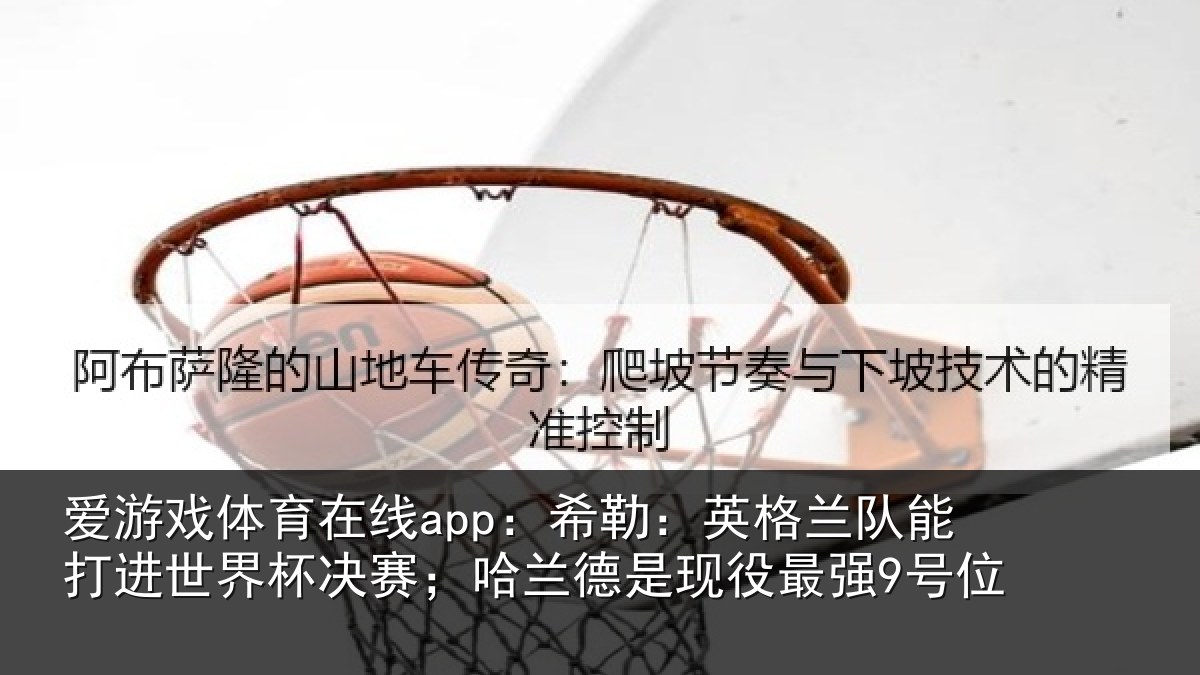 爱游戏体育在线app：希勒相关情况界杯相关情况最强9号位
