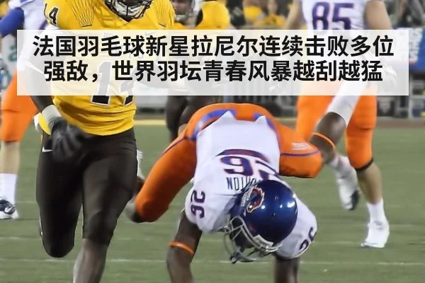 法国羽毛球新星拉尼尔连续击败多位强敌，世界羽坛青春风暴越刮越猛